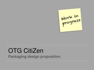 OTG CitiZen Packaging design proposition