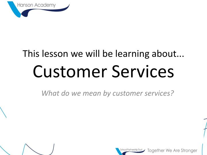 this lesson we will be learning about customer services