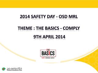 2014 Safety DAY - OSD MRL Theme : The basics - Comply