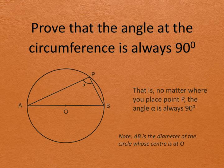 prove that the angle at the circumference is always 90 0