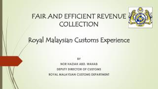 FAIR AND EFFICIENT REVENUE COLLECTION Royal Malaysian Customs Experience