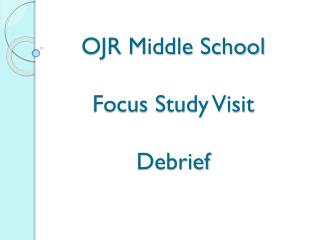 OJR Middle School Focus Study Visit Debrief