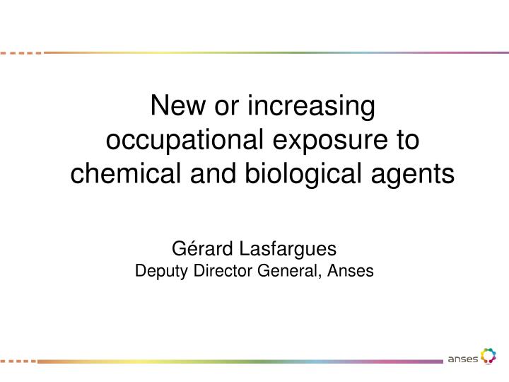 new or increasing occupational exposure to chemical and biological agents