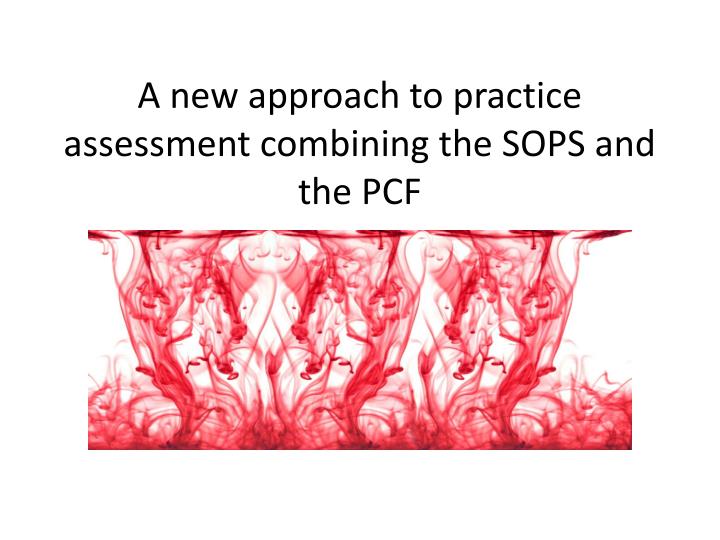 a new approach to practice assessment combining the sops and the pcf