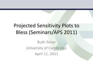 Projected Sensitivity Plots to Bless (Seminars/APS 2011)