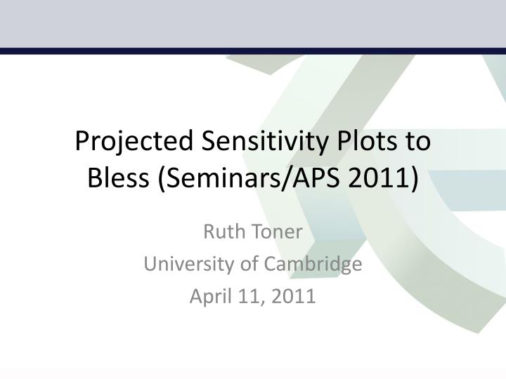 projected sensitivity plots to bless seminars aps 2011