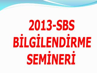 2013-SBS BİLGİLENDİRME SEMİNERİ