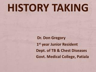 HISTORY TAKING Dr. Don Gregory 1 st year Junior Resident