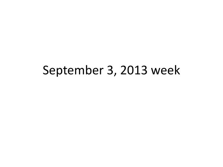 september 3 2013 week
