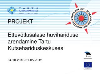 PROJEKT Ettevõtlusalase huvihariduse arendamine Tartu Kutsehariduskeskuses 04.10.2010-31.05.2012