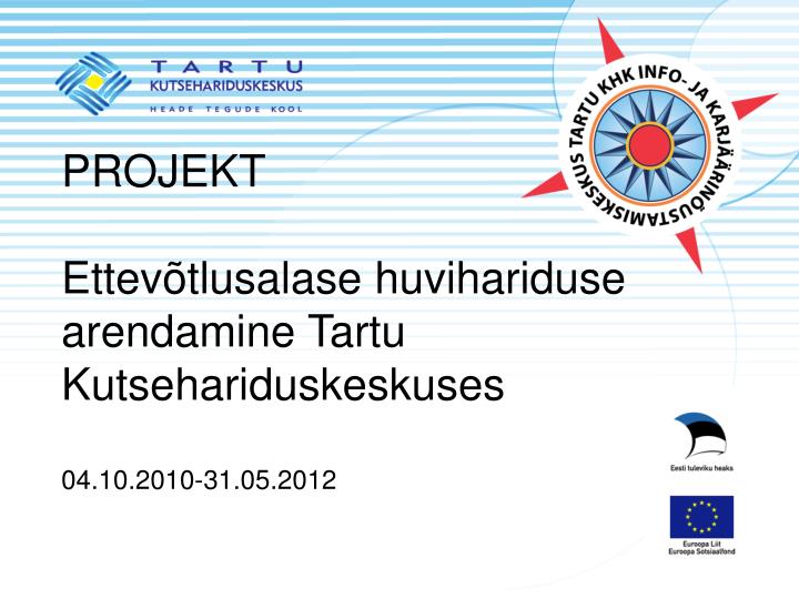 projekt ettev tlusalase huvihariduse arendamine tartu kutsehariduskeskuses 04 10 2010 31 05 2012