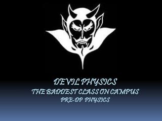 Devil physics The baddest class on campus Pre-DP Physics