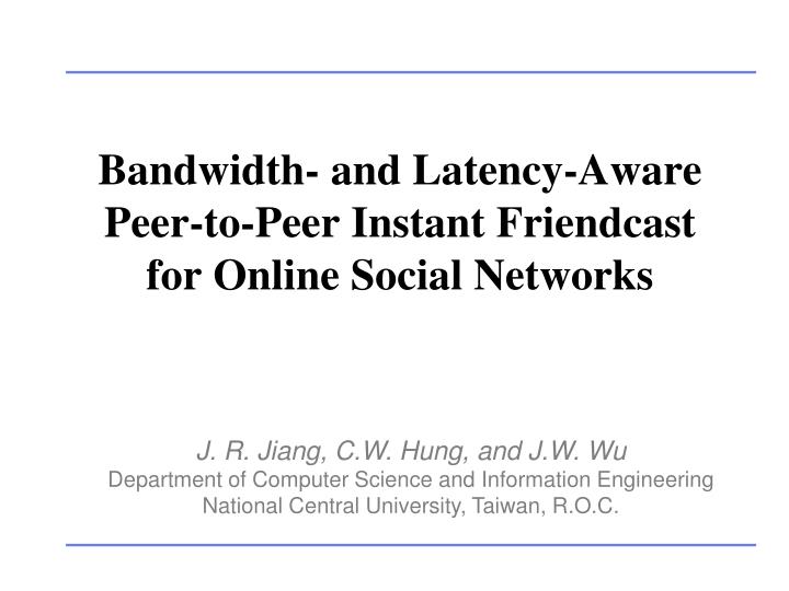 bandwidth and latency aware peer to peer instant friendcast for online social networks