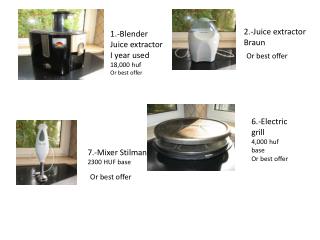 1.-Blender Juice extractor I year used 18,000 huf Or best offer