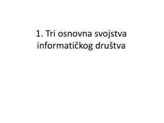 1. Tri osnovna svojstva informatičkog društva