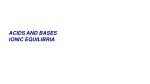 ACIDS AND BASES IONIC EQUILIBRIA - slide 1