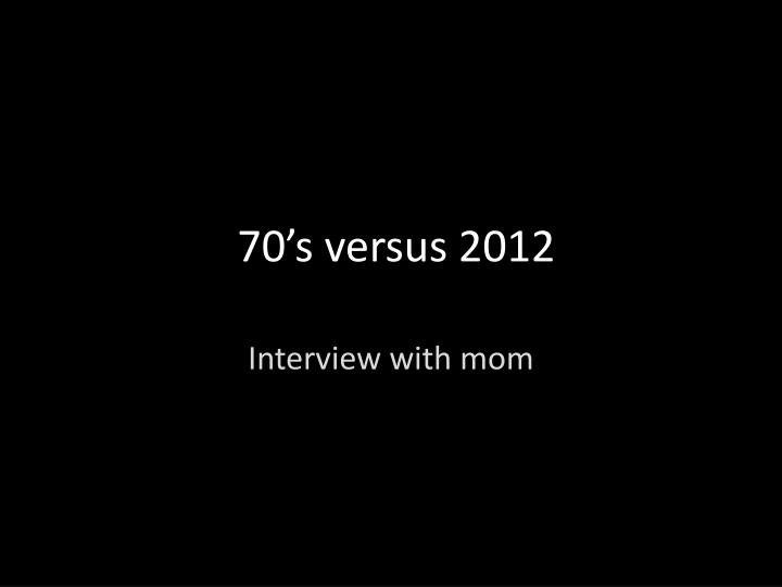 70 s versus 2012