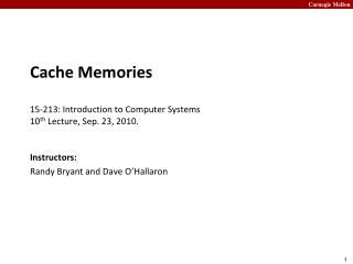 Cache Memories 15- 213: Introduction to Computer Systems 10 th Lecture, Sep. 23, 2010.