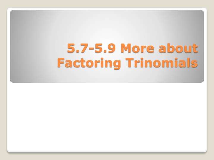 5 7 5 9 more about factoring trinomials