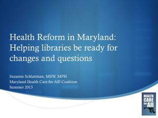 Health Reform in Maryland: Helping l ibraries be ready for changes and questions