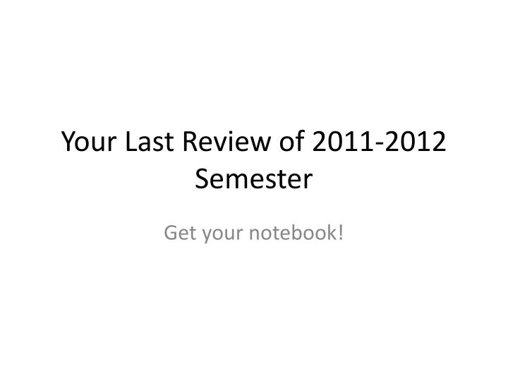 your last review of 2011 2012 semester