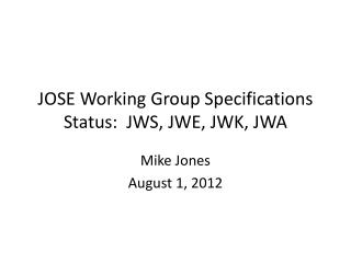 JOSE Working Group Specifications Status: JWS, JWE, JWK, JWA