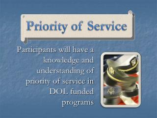 Participants will have a knowledge and understanding of priority of service in DOL funded programs