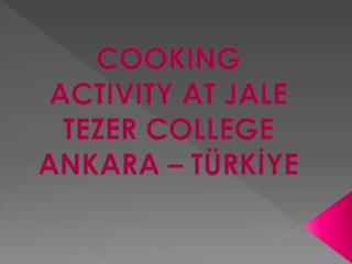 COOKING ACTIVITY AT JALE TEZER COLLEGE ANKARA – TÜRKİYE