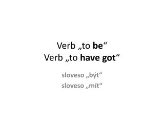 Verb „to be “ Verb „to have got “