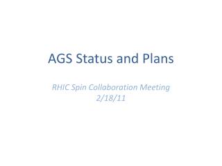 AGS Status and Plans RHIC Spin Collaboration Meeting 2/ 18/ 11