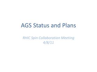 AGS Status and Plans RHIC Spin Collaboration Meeting 4/8/ 11
