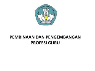 PEMBINAAN DAN PENGEMBANGAN PROFESI GURU