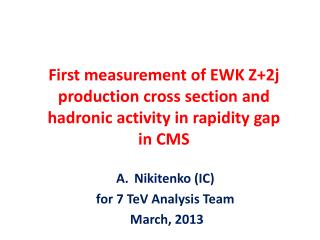 Nikitenko (IC ) for 7 TeV Analysis Team March, 2013