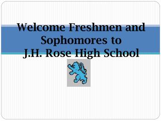 Welcome Freshmen and Sophomores to J.H. Rose High School