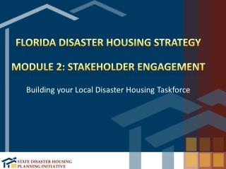 Florida Disaster Housing Strategy Module 2: Stakeholder Engagement