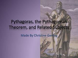 Pythagoras, the Pythagorean Theorem, and Related Subjects