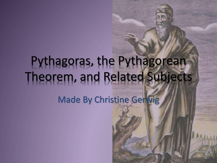 pythagoras the pythagorean theorem and related subjects