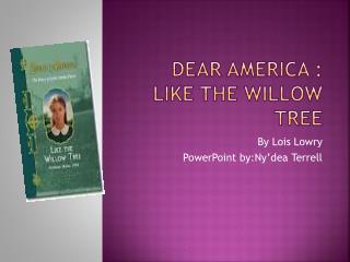 Dear America : Like The willow tree