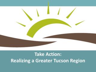 Take Action: Realizing a Greater Tucson Region