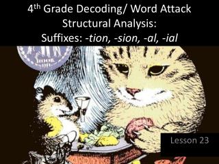 4 th Grade Decoding/ Word Attack Structural Analysis: Suffixes: - tion , - sion , -al, - ial