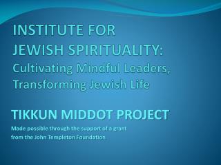 INSTITUTE FOR JEWISH SPIRITUALITY: Cultivating Mindful Leaders, Transforming Jewish Life