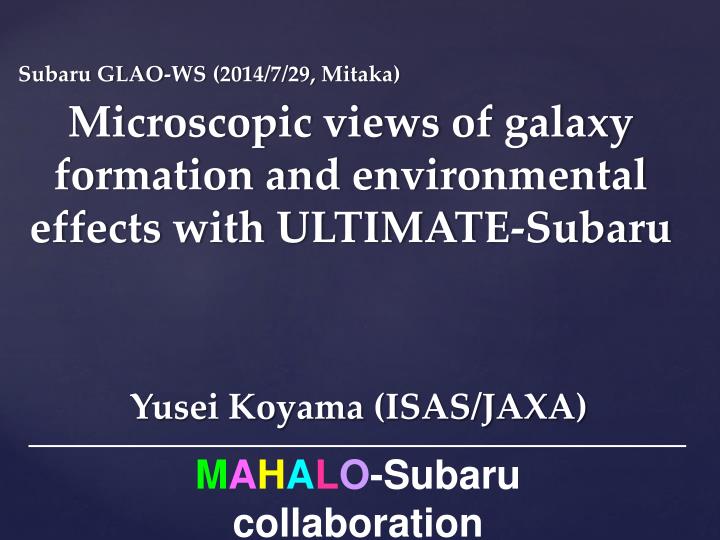 microscopic views of galaxy formation and environmental effects with ultimate subaru
