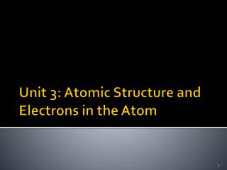 Unit 3: Atomic Structure and Electrons in the Atom