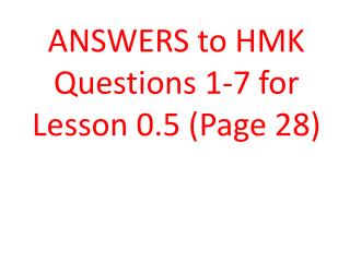 ANSWERS to HMK Questions 1-7 for Lesson 0.5 (Page 28)