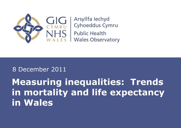 measuring inequalities trends in mortality and life expectancy in wales