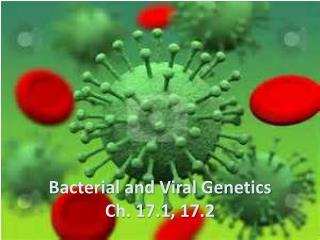 Bacterial and Viral Genetics Ch. 17.1, 17.2