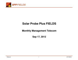 Solar Probe Plus FIELDS Monthly Management Telecom Sep 17, 2012