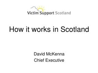 How it works in Scotland David McKenna Chief Executive