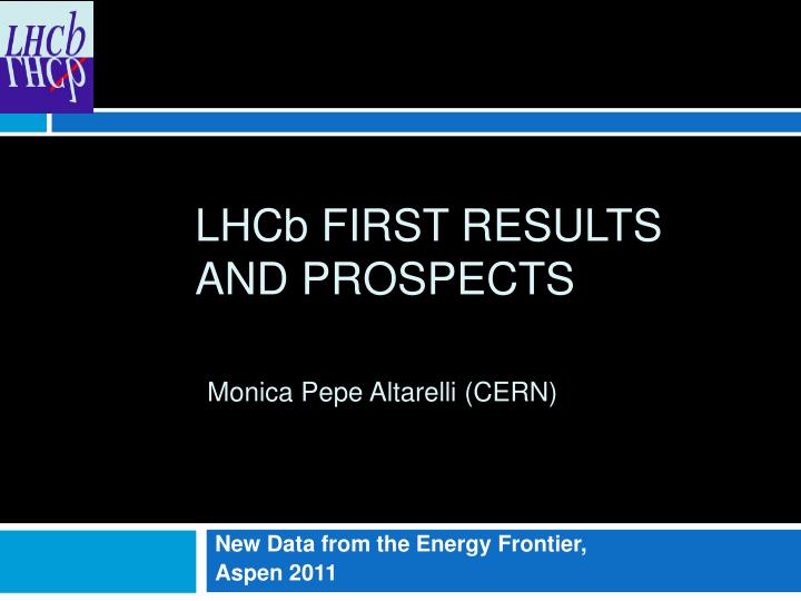 lhc b first results and prospects monica pepe altarelli cern