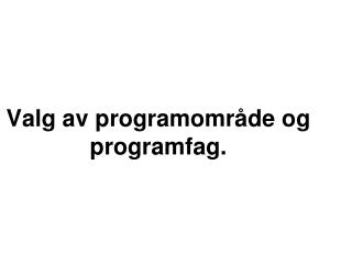 valg av programomr de og programfag